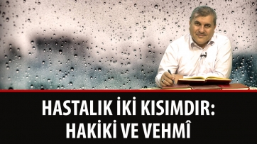 Hastalık İki Kısımdır: Hakiki ve Vehmî