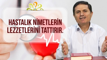 Hastalık, nimetlerin lezzetlerini tattırır.