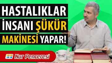 Hastalıklar İnsanı Şükür Makinası Yapar!