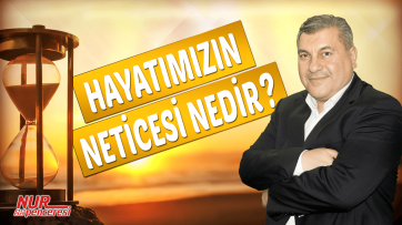 Hayatımızın Neticesi Nedir?