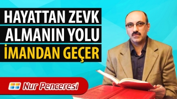 Hayattan Zevk Almanın Yolu İmandan Geçer!