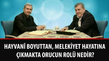 Hayvanî boyuttan, melekiyet hayatına çıkmakta orucun rolü nedir?