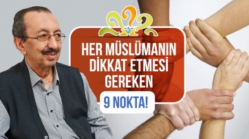 İslam âleminin ittihadı yolunda her Müslümanın dikkat etmesi gereken 9 Nokta!