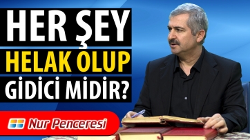Her Şey Helak Olup Gidici midir?