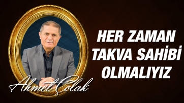 Her zaman takva sahibi olmalıyız...