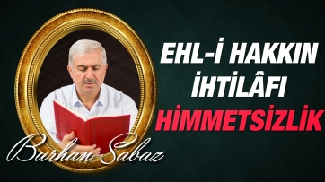 Ehl-i hakkın ihtilâfı himmetsizlikten, Ehl-i dalâletin ittifakı ulüvv-ü himmetten değildir.