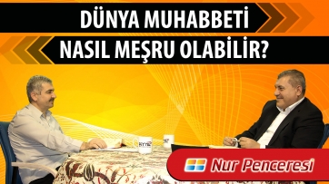Dünya muhabbeti nasıl meşru olabilir?