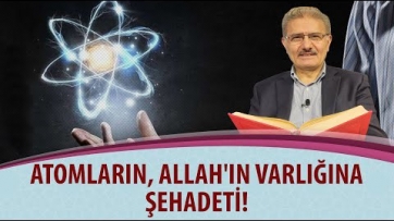Atomların, Allah'ın varlığına şehadeti!