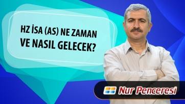 Hz. İsa (as) Ne Zaman ve Nasıl Gelecek?