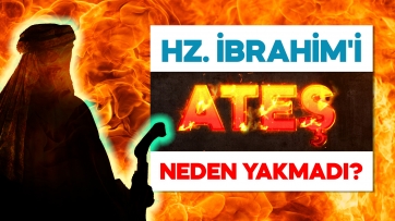 Hz. İbrahim'i (a.s) Ateş Neden Yakamadı?