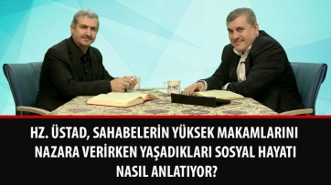 Hz. Üstad, Sahabelerin yüksek makamlarını nazara verirken yaşadıkları sosyal hayatı nasıl anlatıyor?
