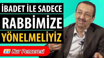 İbadet ile Sadece Rabb’imize Yönelmeliyiz!