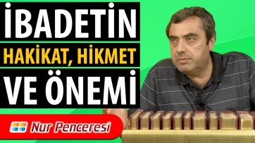 İbadetin; Hakikat, Hikmet ve Önemi