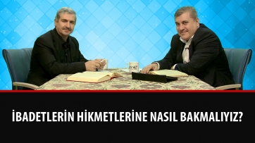 İbadetlerin hikmetlerine nasıl bakmalıyız?