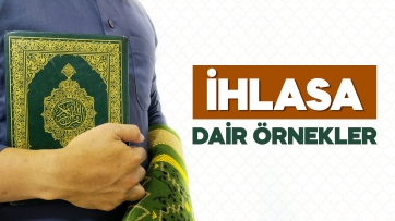 İhlasa Dair Muhteşem Örnekler...