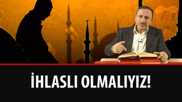 İhlaslı Olmalıyız!