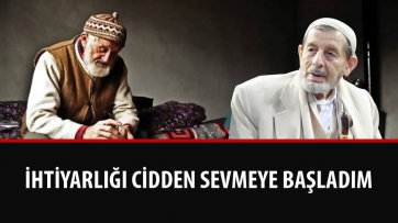 İhtiyarlığı Cidden Sevmeye Başladım