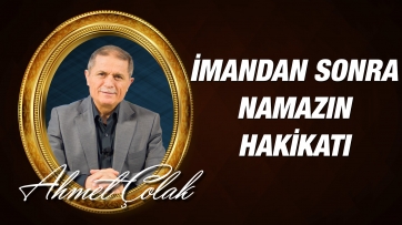 Kur'an-ı Kerimde İmandan Sonra Namazın Emredilmesi ve Namazın Hakikati 