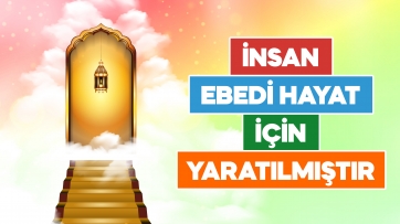 İnsan Ebedi Hayat İçin Yaratılmıştır