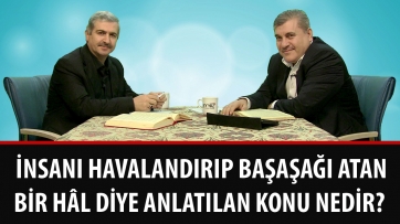 İnsanı havalandırıp başaşağı atan bir hâl diye anlatılan konu nedir?