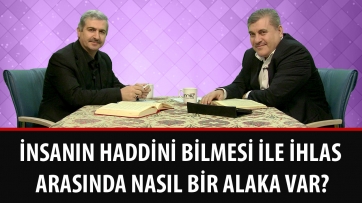 İnsanın haddini bilmesi ile ihlas arasında nasıl bir alaka var?