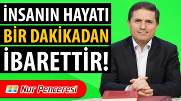 İnsanın Hayatı Bir Dakikadan İbarettir!