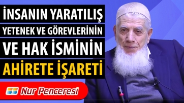 İnsanın yaratılış, yetenek ve görevlerinin ve Hak isminin âhirete işareti.