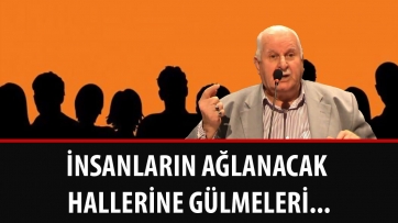 İnsanların ağlanacak hallerine gülmeleri... 