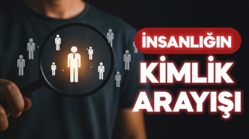 İnsanlığın Kimlik Arayışı
