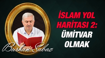 İslam Aleminin Yol Haritası 2: Ümitvar Olmak