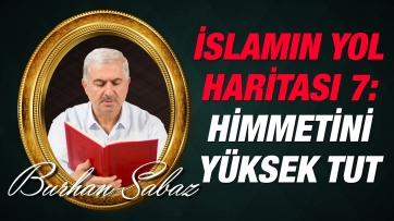 İslam Aleminin Yol Haritası 7: Himmetimizi Yüksek Tutmak