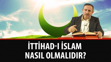 İttihad-ı İslam nasıl olmalıdır?