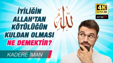 İyilik Allah’tan, kötülük kuldan mıdır?