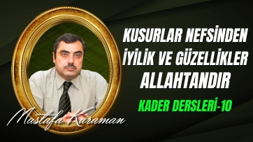 Kader Dersleri-10: Kusurları Kendinden İyilik ve Güzellikleri Allahtan Bilmek