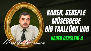 Kader Dersleri-4: Kaderin, Sebep ve Müsebbeble Taallûkunu İzah Eder misiniz?