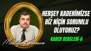 Kader Dersleri-6: Her şey Kaderimizde Yazılmışsa Biz Niçin Sorumlu Oluyoruz?