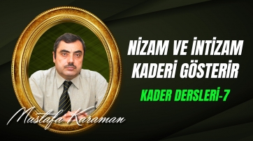 Kader Dersleri-7: Nizam ve İntizam Kaderi Gösterir