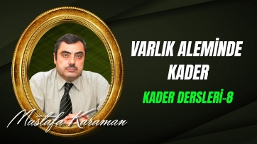 Kader Dersleri-8: Varlık Aleminde Kader