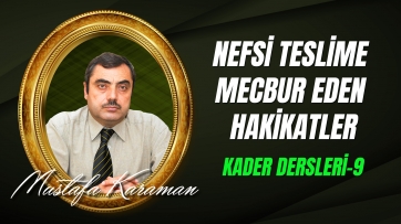 Kader Dersleri-9: Nefsi Teslime Mecbur Eden Hakikatler