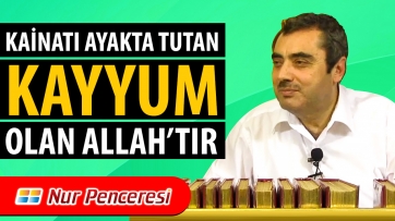 Kâinatı Ayakta Tutan, Kayyum Olan Allah'tır!