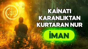Kainatı Karanlıktan Kurtaran Nur: İMAN