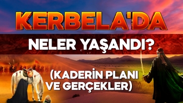 Kerbela'da neler yaşandı? (Kaderin Planı ve Gerçekler)