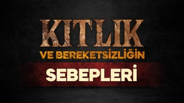 Kıtlık ve Bereketsizliğin Sebepleri
