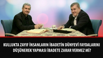 Kullukta zayıf insanların ibadetin dünyevî faydalarını düşünerek yapması ibadete zarar vermez mi?