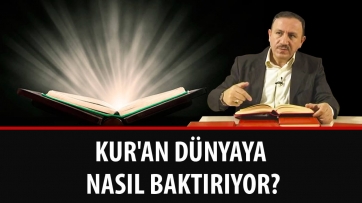 Kur'an Dünyaya Nasıl Baktırıyor?