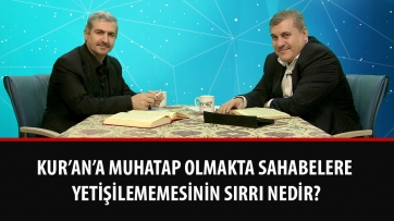 Kur’an’a muhatap olmakda Sahabelere yetişelememesinin sırrı nedir?