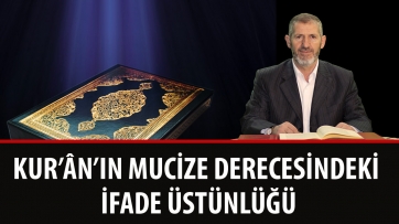 Kur’ân’ın Mucize Derecesindeki İfade Üstünlüğü