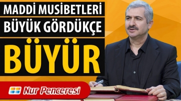 Maddi Musibetleri Büyük Gördükçe Büyür...
