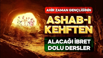 AHİR ZAMAN GENÇLİĞİNİN ASHAB-I KEHF'TEN ALACAĞI İBRET DOLU DERSLER
