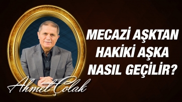 Mecazi aşktan, hakiki aşka nasıl geçilir?